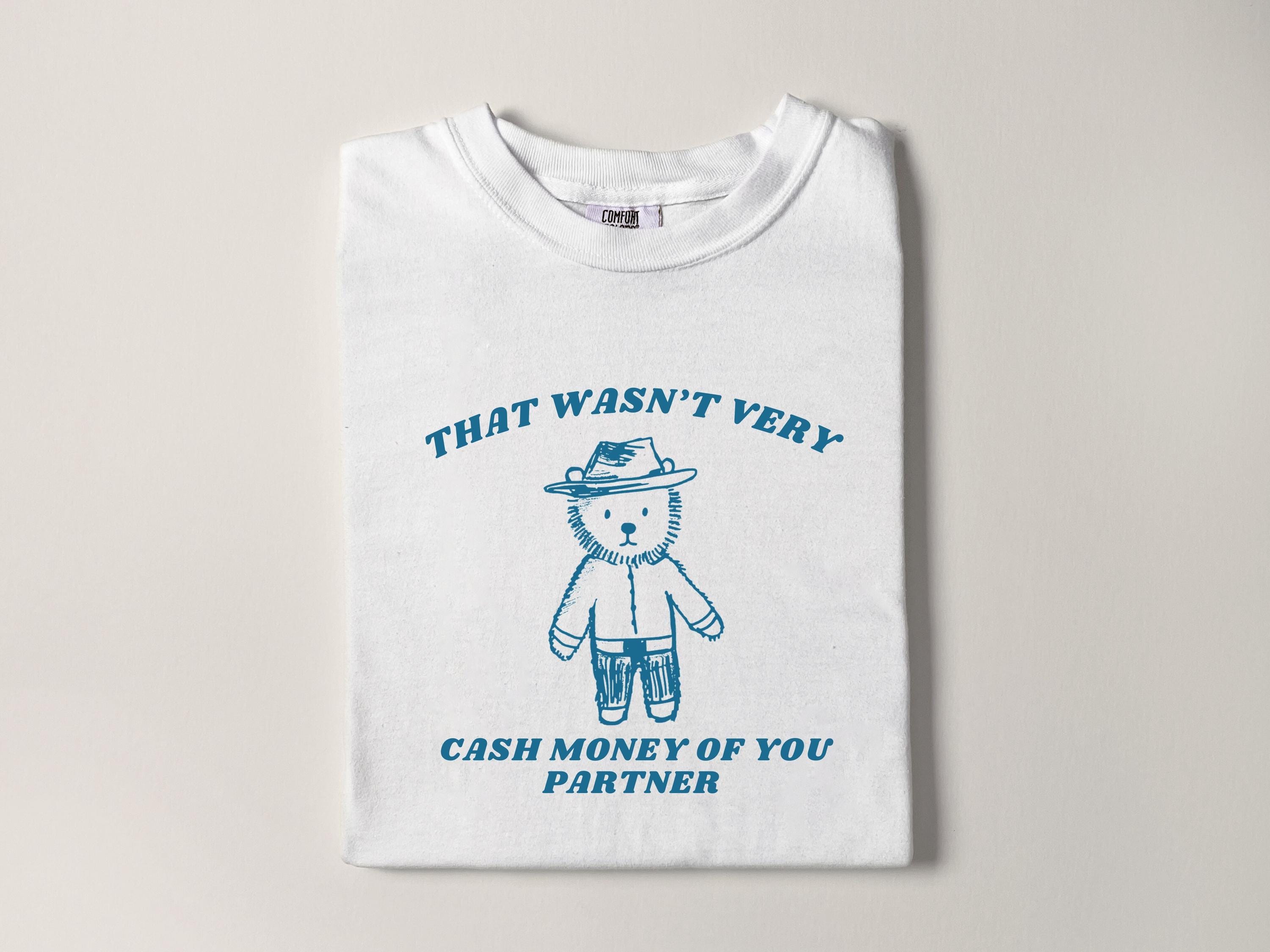 Wasnt Very Cash Money Partner Meme Unhinged Weird - Adult & Kids T-Shirts, Sweatshirts & Hoodies apparel design preview 1