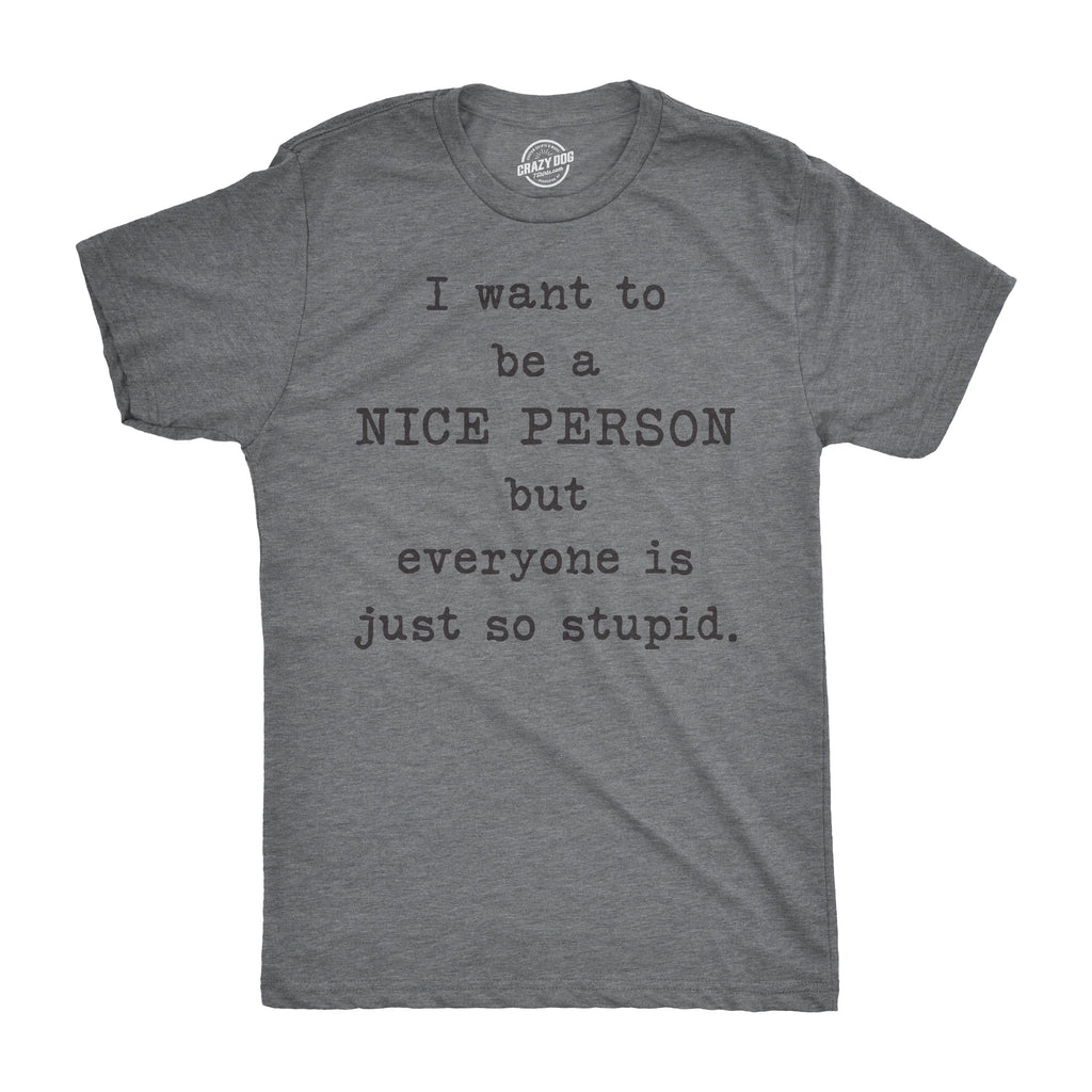 I Want Be Nice Person But Everyone Is Just So Stupid - Adult & Kids T-Shirts, Sweatshirts & Hoodies apparel design preview 1