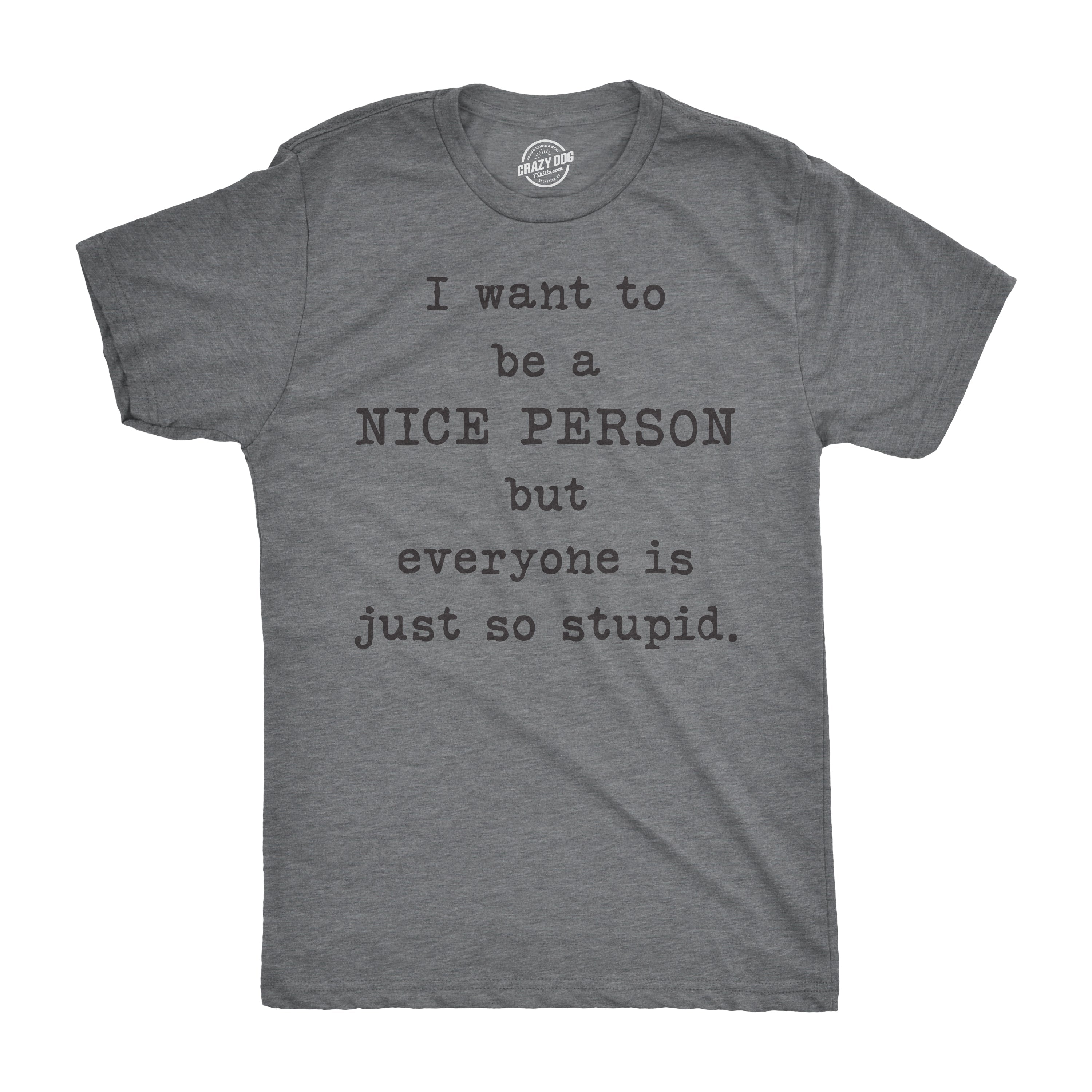 I Want Be Nice Person But Everyone Is Just So Stupid - Adult & Kids T-Shirts, Sweatshirts & Hoodies apparel design preview 1