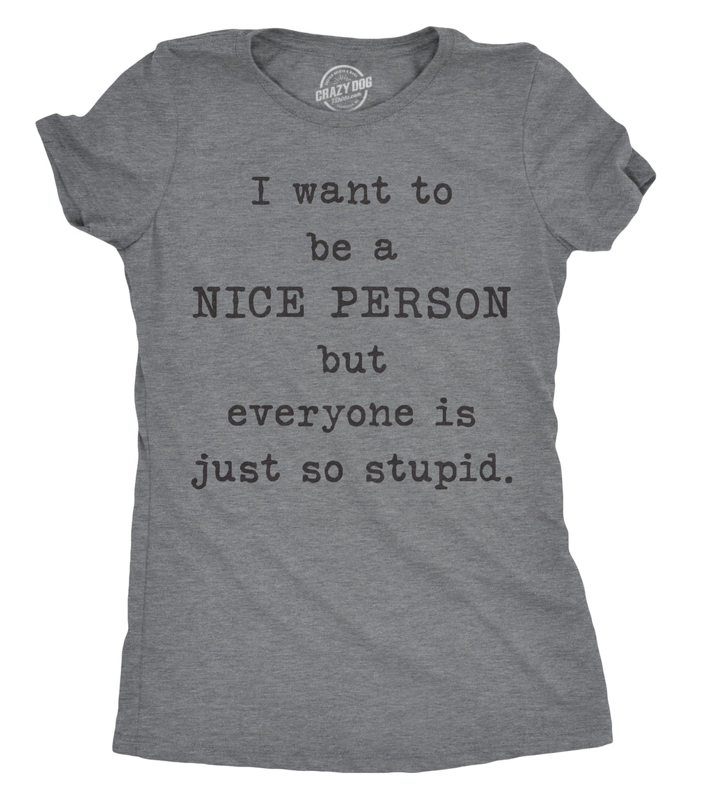 I Want Be Nice Person But Everyone Is Just So Stupid - Adult & Kids T-Shirts, Sweatshirts & Hoodies apparel design preview 1