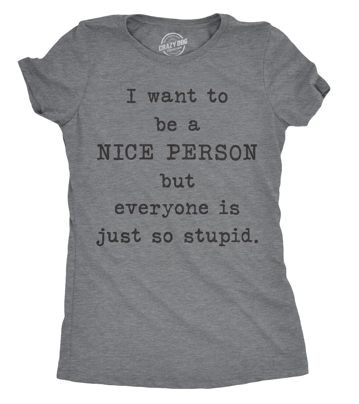 I Want Be Nice Person But Everyone Is Just So Stupid - Adult & Kids T-Shirts, Sweatshirts & Hoodies apparel design preview 1