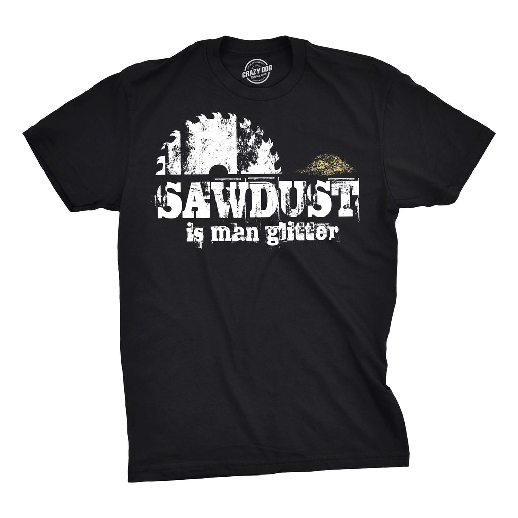 Sawdust Is Man Glitter - Adult & Kids T-Shirts, Sweatshirts & Hoodies apparel design preview 1