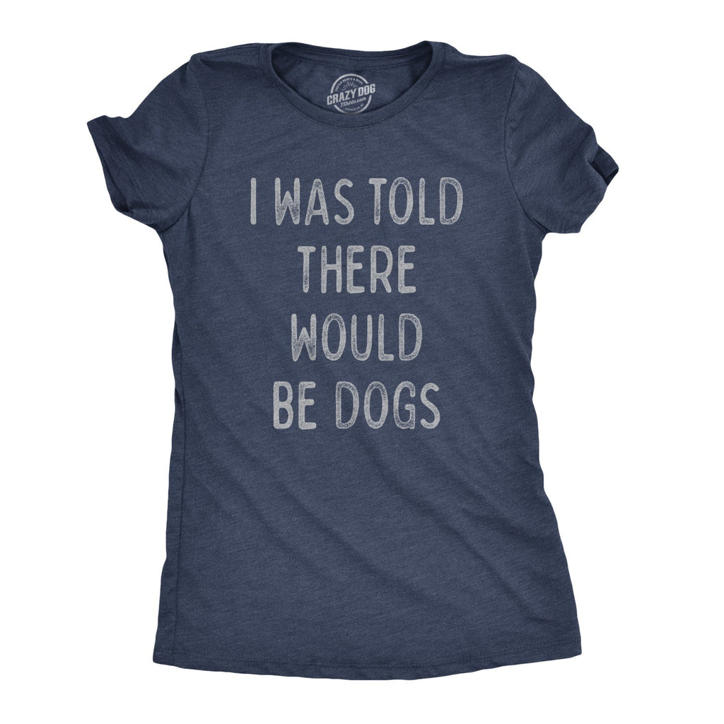 I Was Told There Would Be Dogs - Adult & Kids T-Shirts, Sweatshirts & Hoodies apparel design preview 1