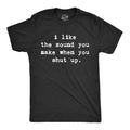 I Like Sound You Make When Shut Up - Adult & Kids T-Shirts, Sweatshirts & Hoodies apparel design preview 1