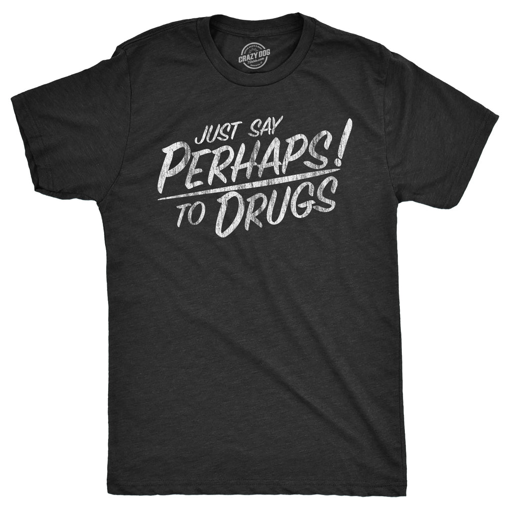 Just Say Perhaps Drugs - Adult & Kids T-Shirts, Sweatshirts & Hoodies apparel design preview 1