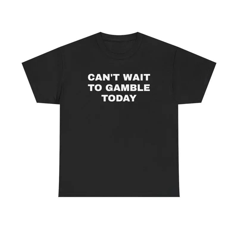 [100% Cotton]Can'T Wait Gamble Today Heavy Cotton - Adult & Kids T-Shirts, Sweatshirts & Hoodies apparel design preview 1