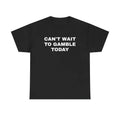 [100% Cotton]Can'T Wait Gamble Today Heavy Cotton - Adult & Kids T-Shirts, Sweatshirts & Hoodies apparel design preview 1