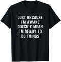 100% Cotton Just Because I'M Awake Doesn'T Mean Ready - Adult & Kids T-Shirts, Sweatshirts & Hoodies apparel design preview 1