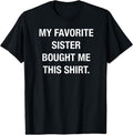 100% Cotton My Favorite Sister Bought Me This Funny - Adult & Kids T-Shirts, Sweatshirts & Hoodies apparel design preview 1