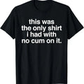 [100% Cotton]This Was Only I Had No Cum Funny Saying - Adult & Kids T-Shirts, Sweatshirts & Hoodies apparel design preview 1