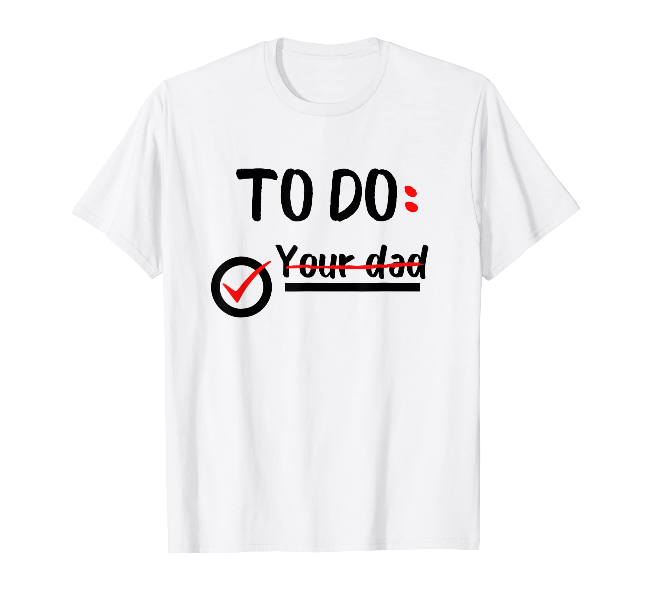To Do List Your Dad Funny Sarcastic T-Shirt - Aesthetic Graphic for Adults - T-Shirt, Sweatshirt, Hoodie