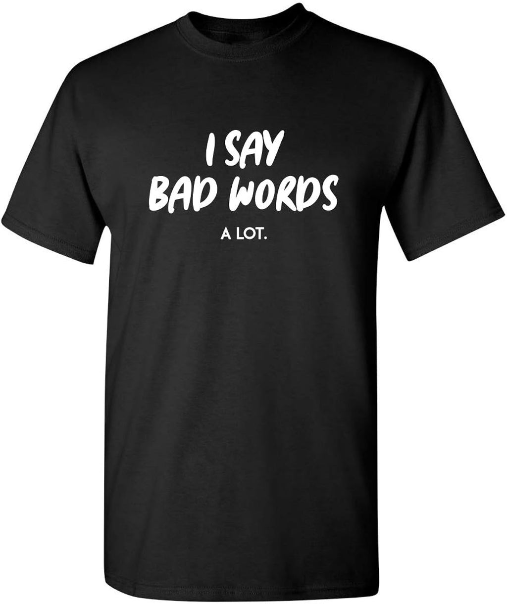 I Say Bad Words A Lot Hilarious Sarcastic Mens - Adult & Kids T-Shirts, Sweatshirts & Hoodies apparel design preview 1