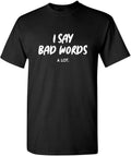 I Say Bad Words A Lot Hilarious Sarcastic Mens - Adult & Kids T-Shirts, Sweatshirts & Hoodies apparel design preview 1