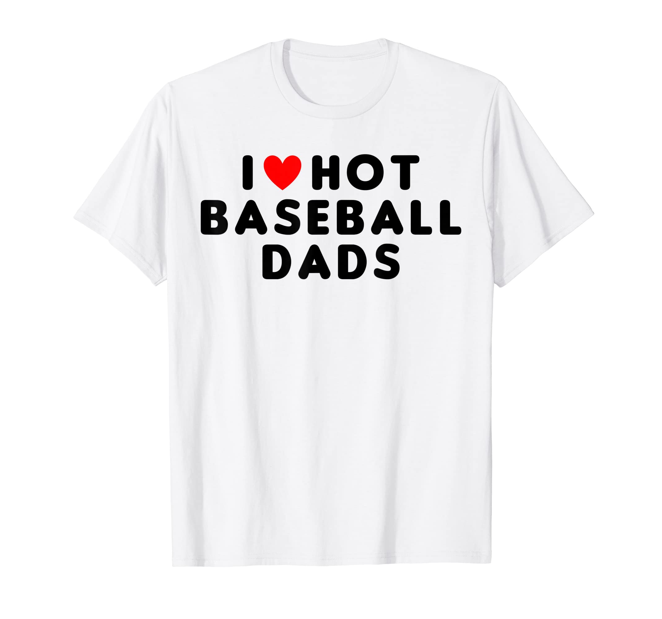 I Love Hot Baseball Dads Funny Red T-Shirt - Novelty Apparel Men Women - T-Shirt, Sweatshirt, Hoodie