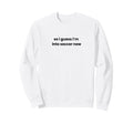 Funny So I Guess Im Into Soccer Now Sweatshirt - Trendy Graphic Men Women - T-Shirt, Sweatshirt, Hoodie