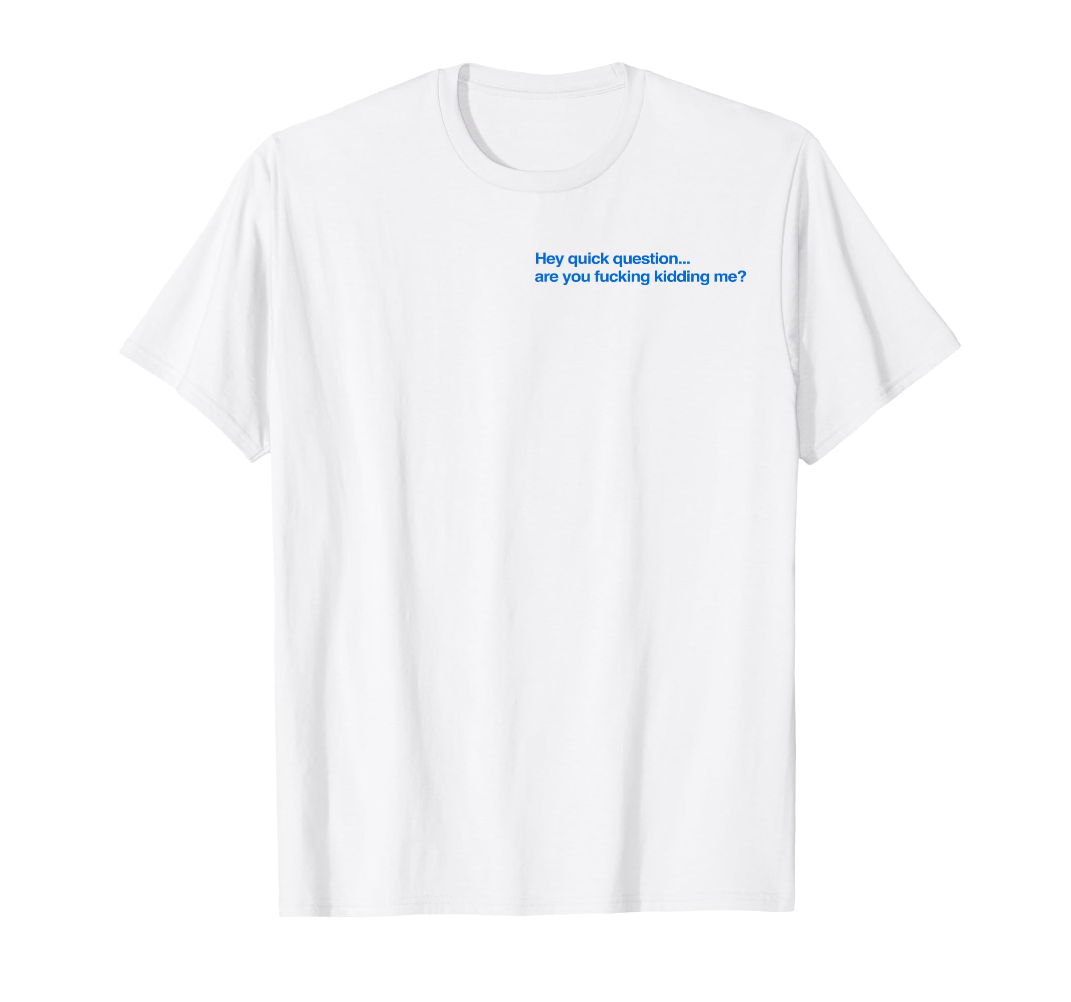 Hey Quick Question Are You Fcking Kidding T-Shirt - Unique Graphic Unisex - T-Shirt, Sweatshirt, Hoodie