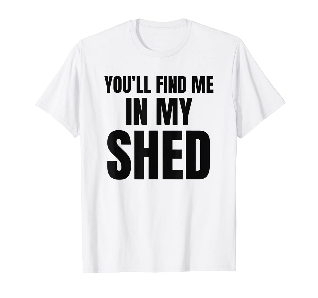 Youll Find Me My Shed Mens Funny Dad T-Shirt - Streetwear Style for Adults - T-Shirt, Sweatshirt, Hoodie