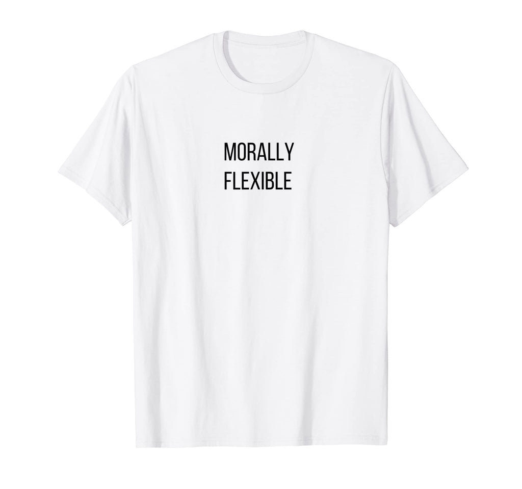 Morally Flexible Funny Dad Joke Sarcasm T-Shirt - Unique Graphic Unisex - T-Shirt, Sweatshirt, Hoodie