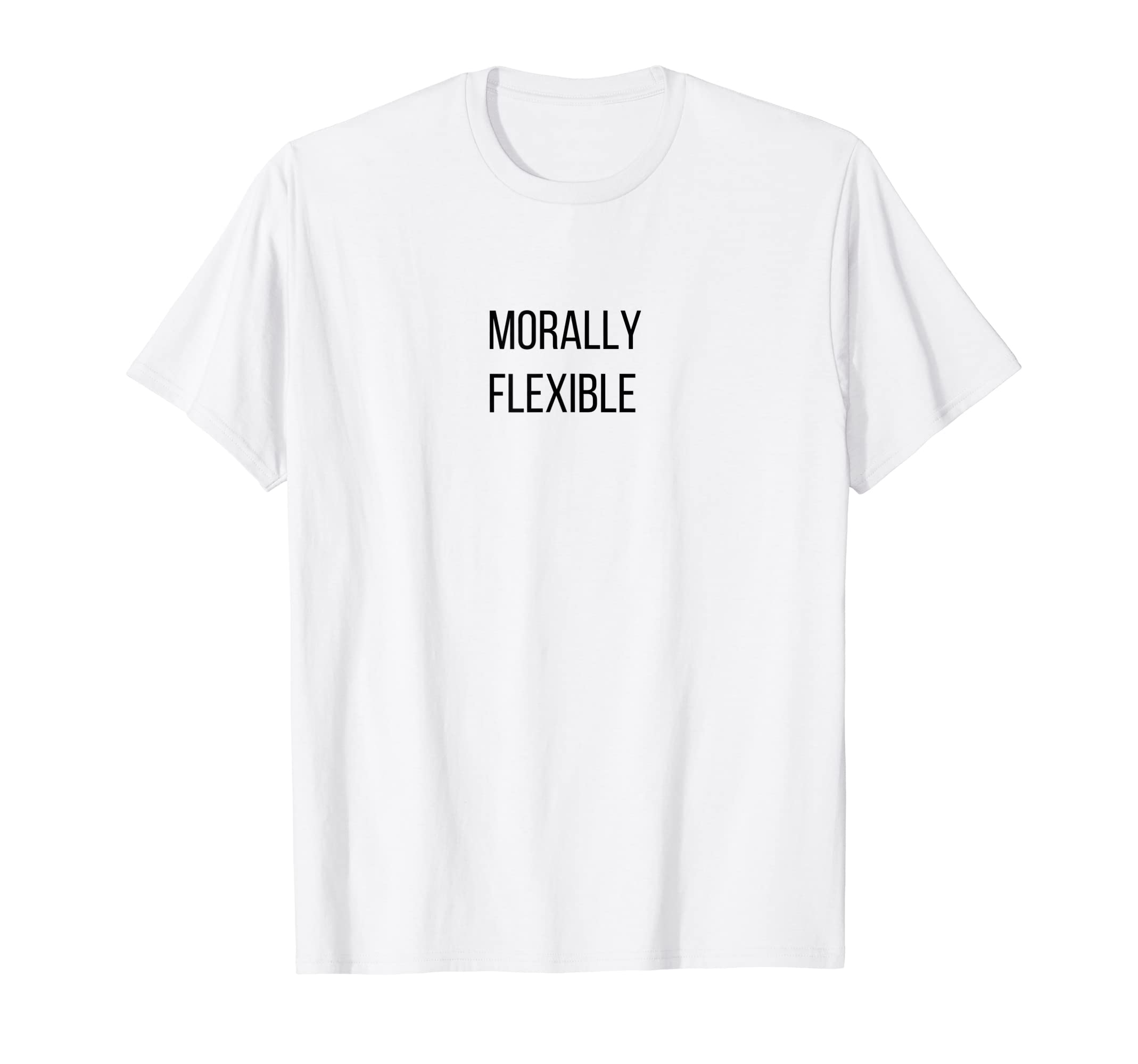 Morally Flexible Funny Dad Joke Sarcasm T-Shirt - Unique Graphic Unisex - T-Shirt, Sweatshirt, Hoodie