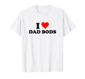 I Love Dad Bods T-Shirt - Casual Everyday Wear Men Women - T-Shirt, Sweatshirt, Hoodie