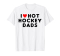 I Love Hot Hockey Dads Funny Red Heart T-Shirt - Graphic Print Unisex - T-Shirt, Sweatshirt, Hoodie