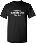 That's A Horrible Idea. What Time? Perfect Funny - Adult & Kids T-Shirts, Sweatshirts & Hoodies apparel design preview 1