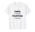 Papa Is My Name Painting Is My Game T-Shirt - Custom Art Print Men Women - T-Shirt, Sweatshirt, Hoodie