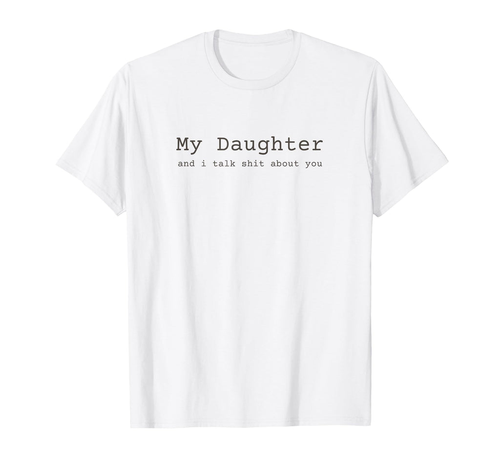 My Daughter And I Talk Sh T About T-Shirt - Streetwear Style for Adults - T-Shirt, Sweatshirt, Hoodie