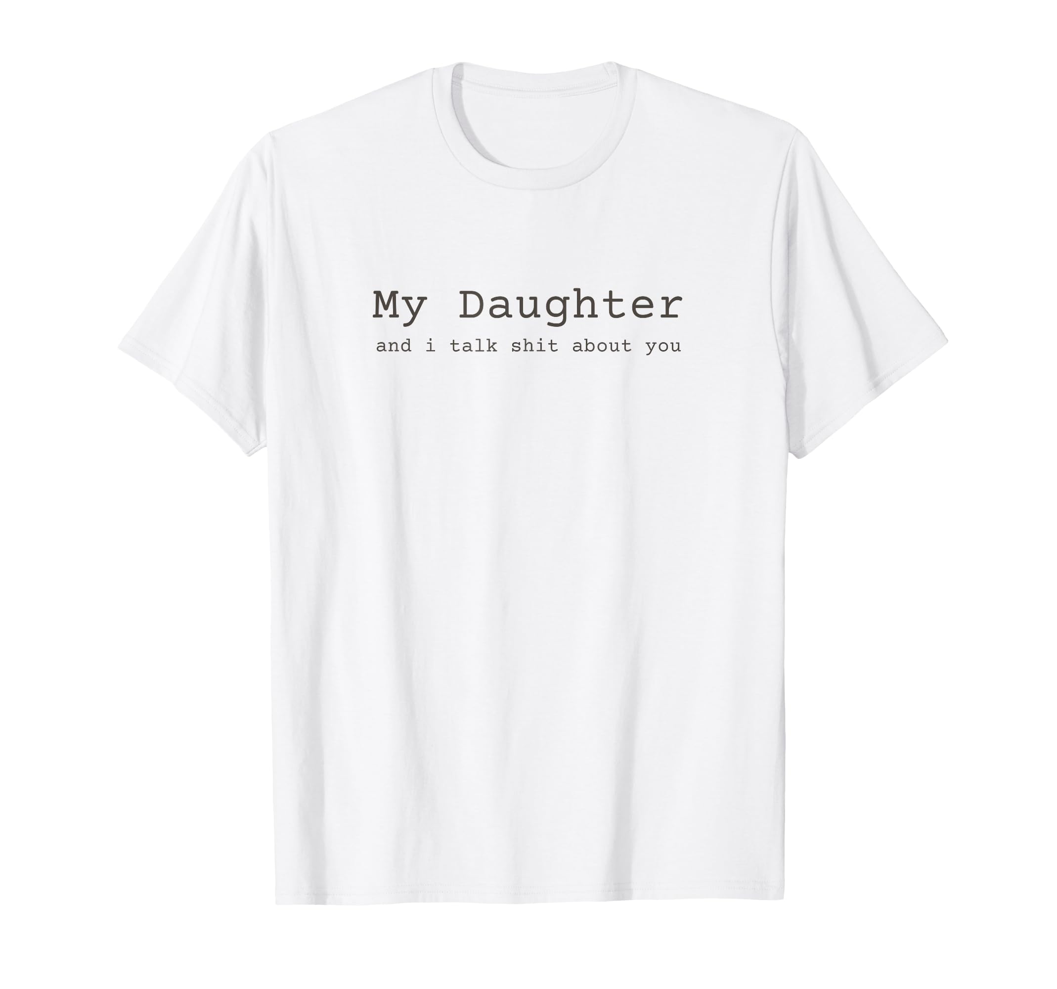 My Daughter And I Talk Sh T About T-Shirt - Streetwear Style for Adults - T-Shirt, Sweatshirt, Hoodie