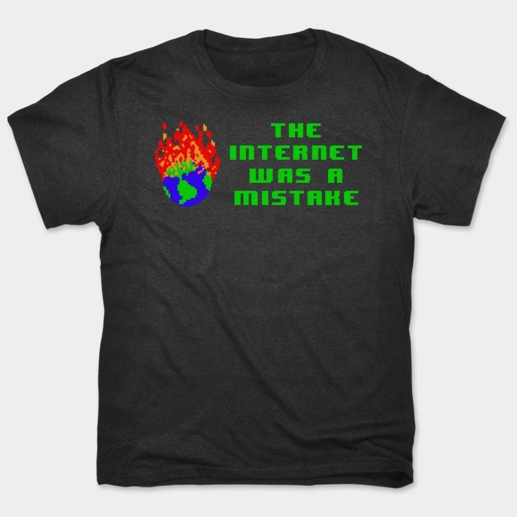 The Internet Was A Mistake - Adult & Kids T-Shirts, Sweatshirts & Hoodies apparel design preview 1
