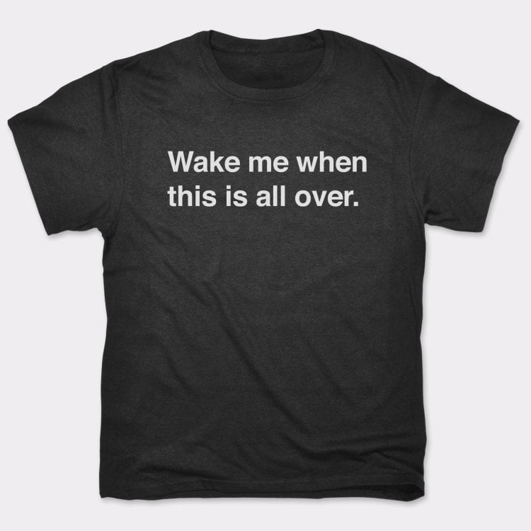Wake Me When Over - Adult & Kids T-Shirts, Sweatshirts & Hoodies apparel design preview 1