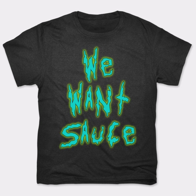 We Want Sauce - Adult & Kids T-Shirts, Sweatshirts & Hoodies apparel design preview 1