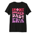 My Soccer Dad Era Funny Groovy T-Shirt - Casual Everyday Wear Men Women - T-Shirt, Sweatshirt, Hoodie