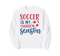 Soccer Is My Favorite Season Fan Sweatshirt - Aesthetic Graphic Unisex - T-Shirt, Sweatshirt, Hoodie