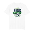 Field Sister Soccer Sibling Pride T-Shirt - Fun Novelty Design Men Women - T-Shirt, Sweatshirt, Hoodie