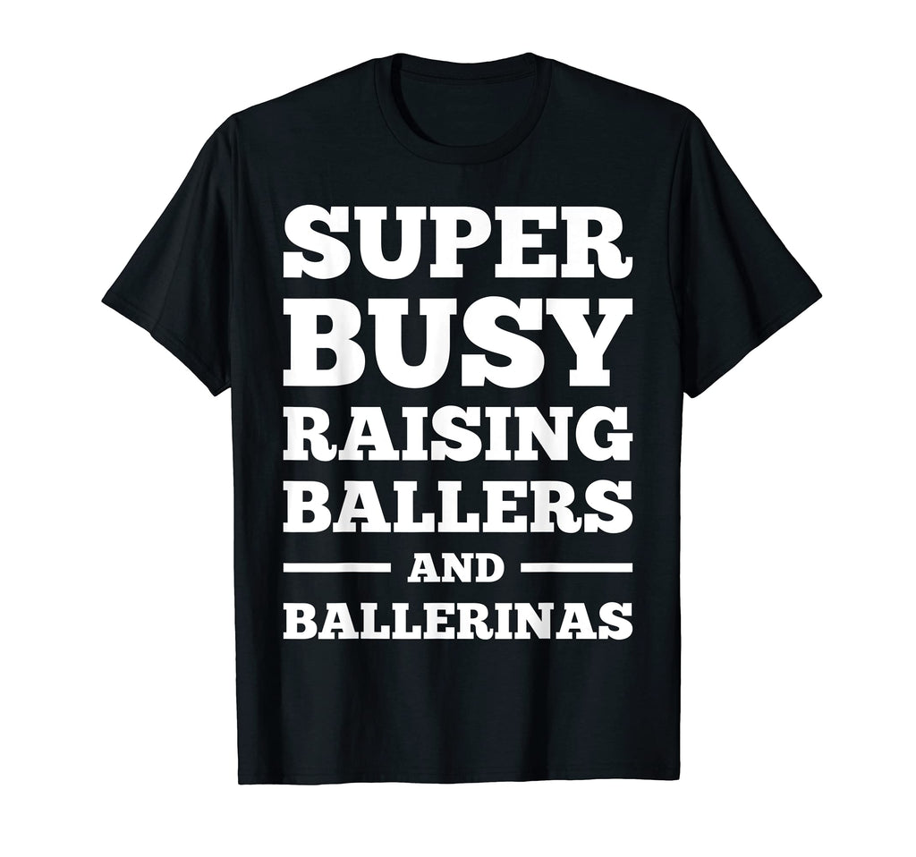 Busy Raising Ballers And Ballerinas T-Shirt - Fun Novelty Design Unisex - T-Shirt, Sweatshirt, Hoodie