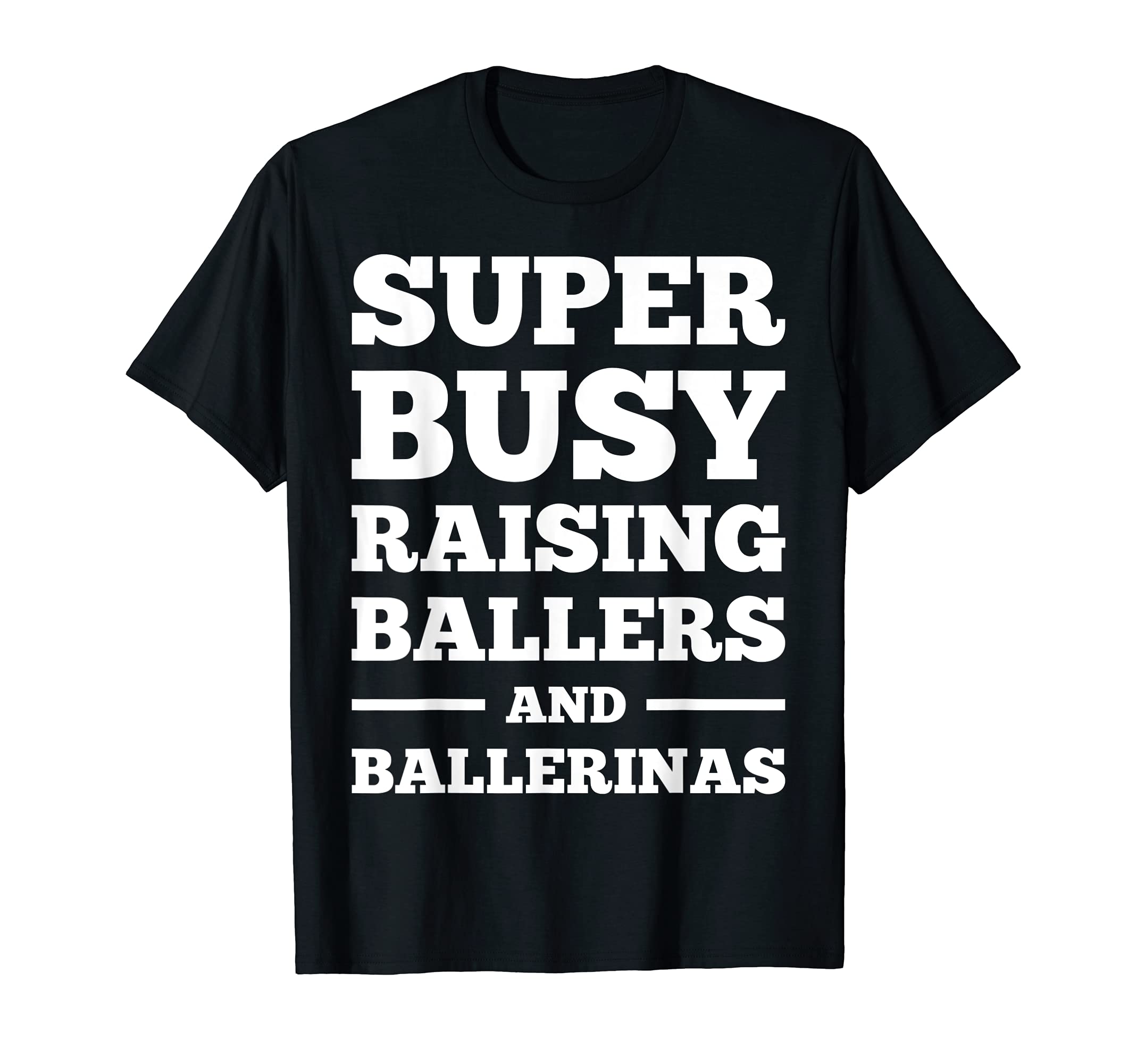 Busy Raising Ballers And Ballerinas T-Shirt - Fun Novelty Design Unisex - T-Shirt, Sweatshirt, Hoodie