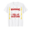 Warning I Yell Soccer Games T-Shirt - Minimalist Print Men Women - T-Shirt, Sweatshirt, Hoodie