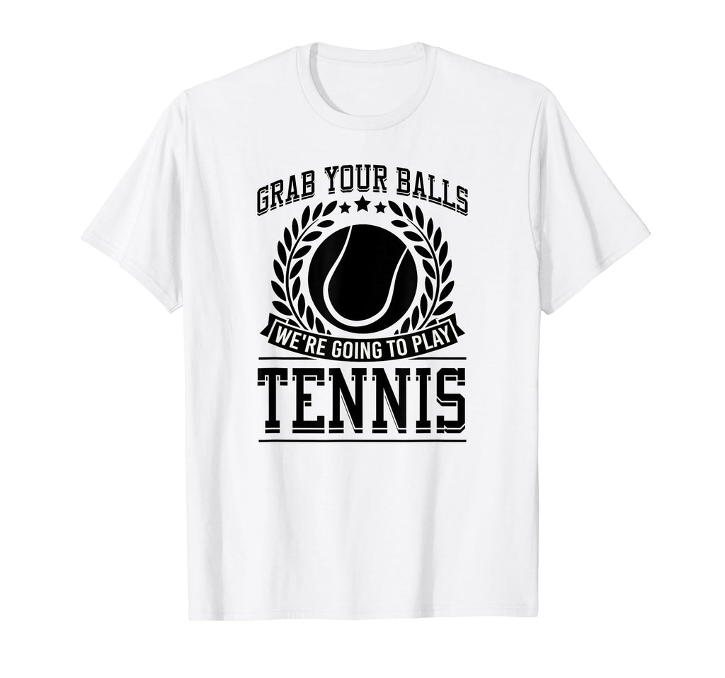 Grab Your Balls Were Going To Play T-Shirt - Novelty Apparel Men Women - T-Shirt, Sweatshirt, Hoodie