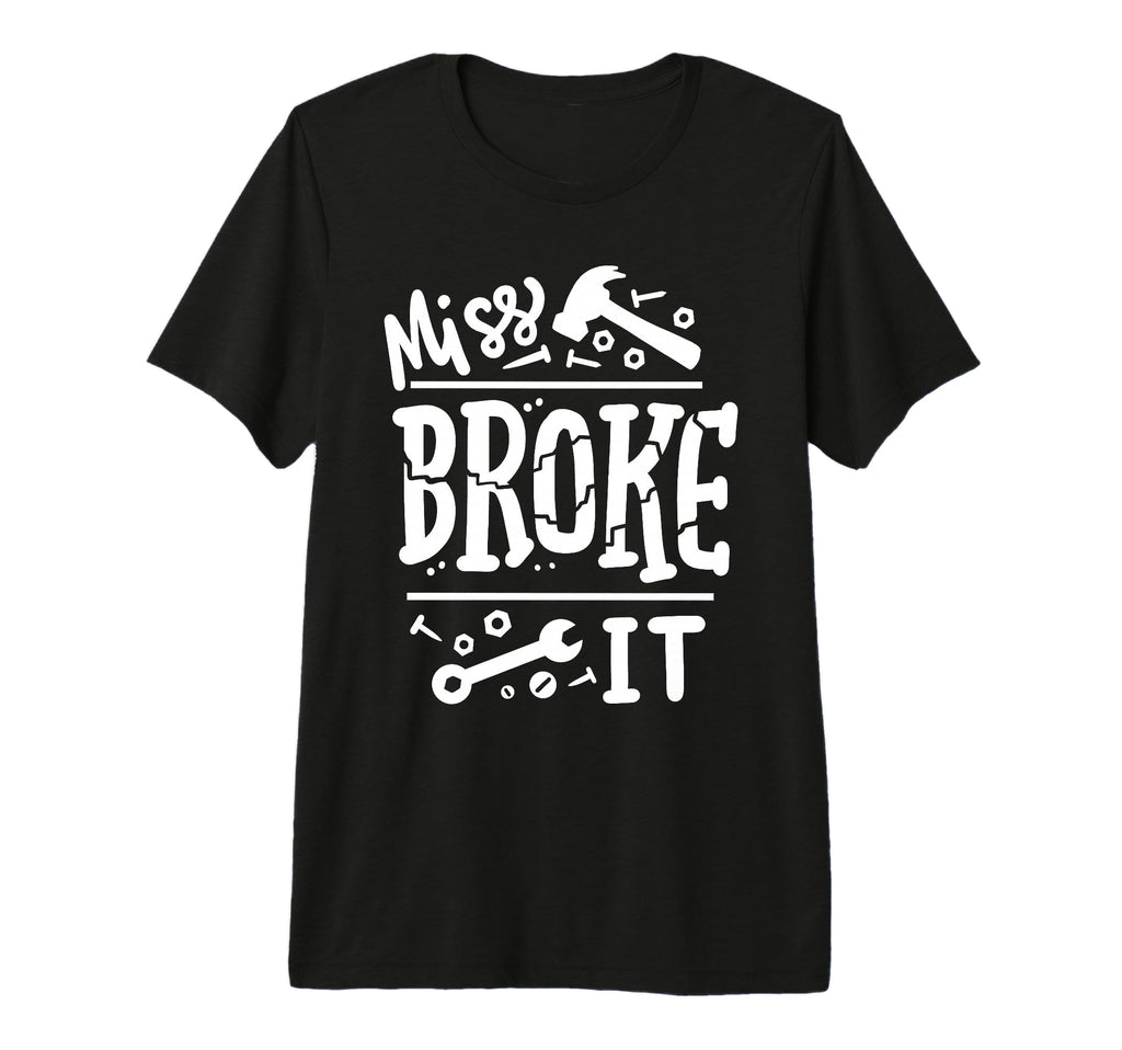 Miss Broke It Funny Fathers Day T-Shirt - Casual Everyday Wear for Adults - T-Shirt, Sweatshirt, Hoodie