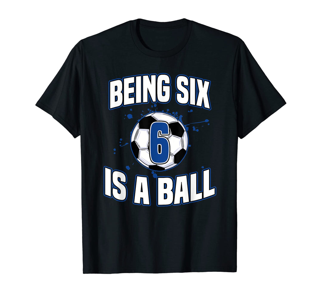 Being Six Is Ball Soccer Player 6Th T-Shirt - Graphic Print for Adults - T-Shirt, Sweatshirt, Hoodie
