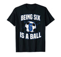 Being Six Is Ball Soccer Player 6Th T-Shirt - Graphic Print for Adults - T-Shirt, Sweatshirt, Hoodie