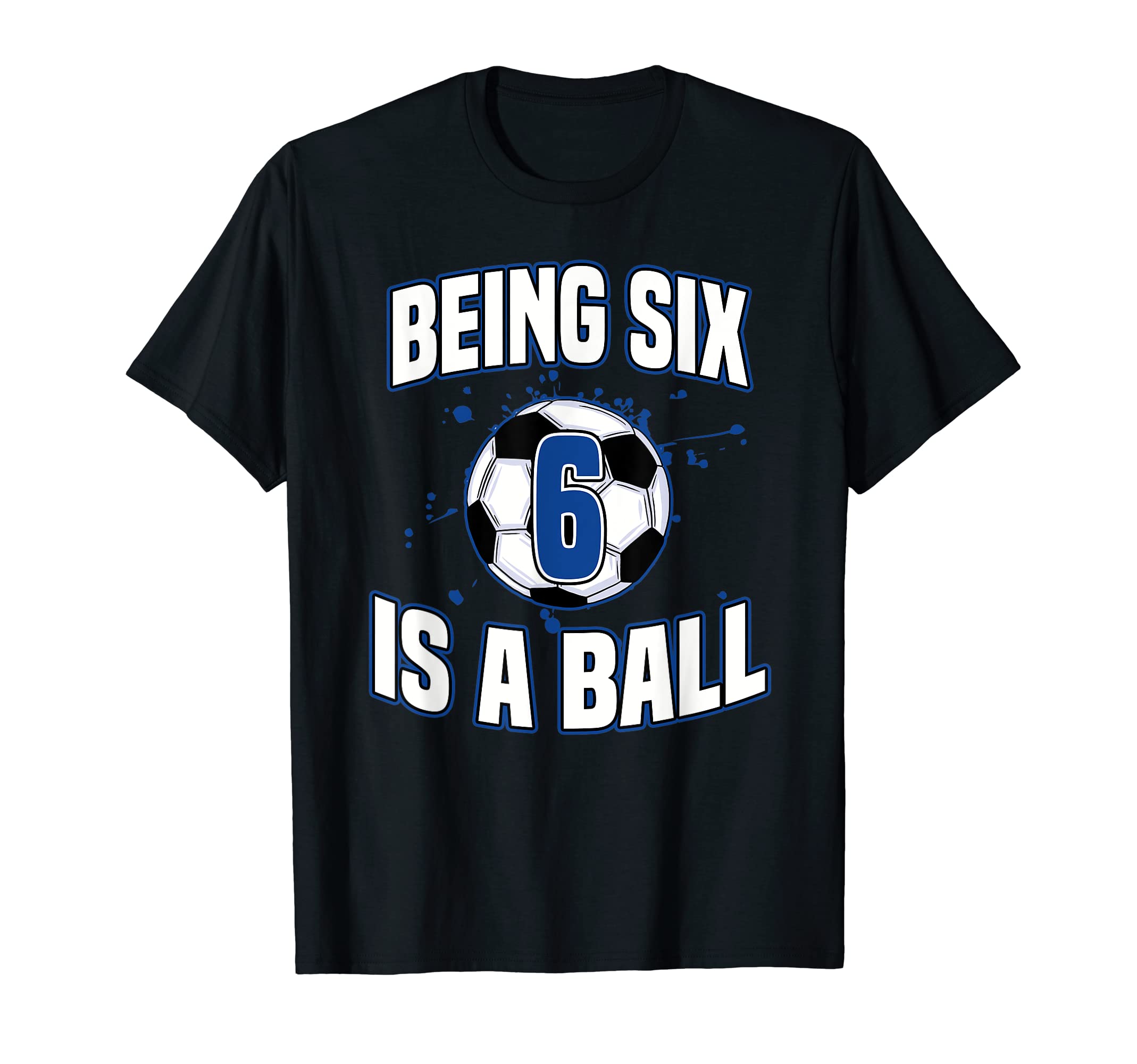 Being Six Is Ball Soccer Player 6Th T-Shirt - Graphic Print for Adults - T-Shirt, Sweatshirt, Hoodie