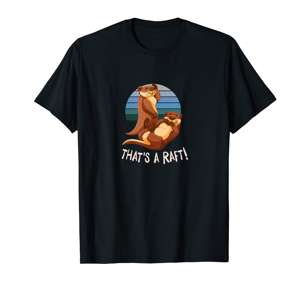 Thats Raft Otter Lover Funny Sea Otter T-Shirt - Trendy Graphic Men Women - T-Shirt, Sweatshirt, Hoodie
