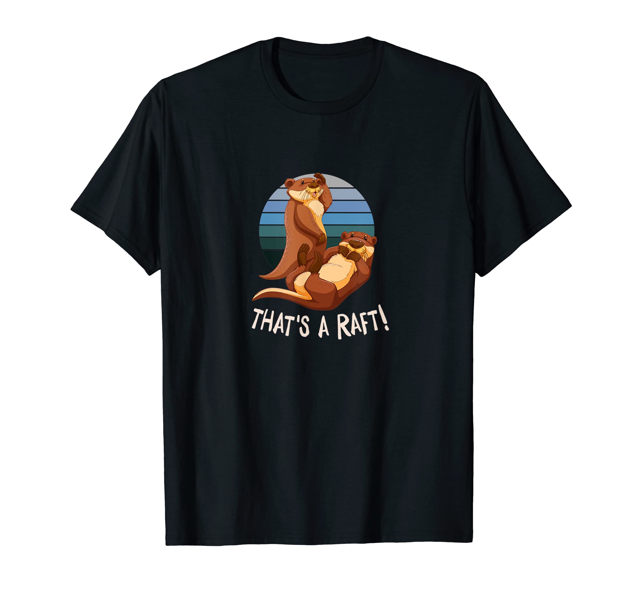 Thats Raft Otter Lover Funny Sea Otter T-Shirt - Trendy Graphic Men Women - T-Shirt, Sweatshirt, Hoodie