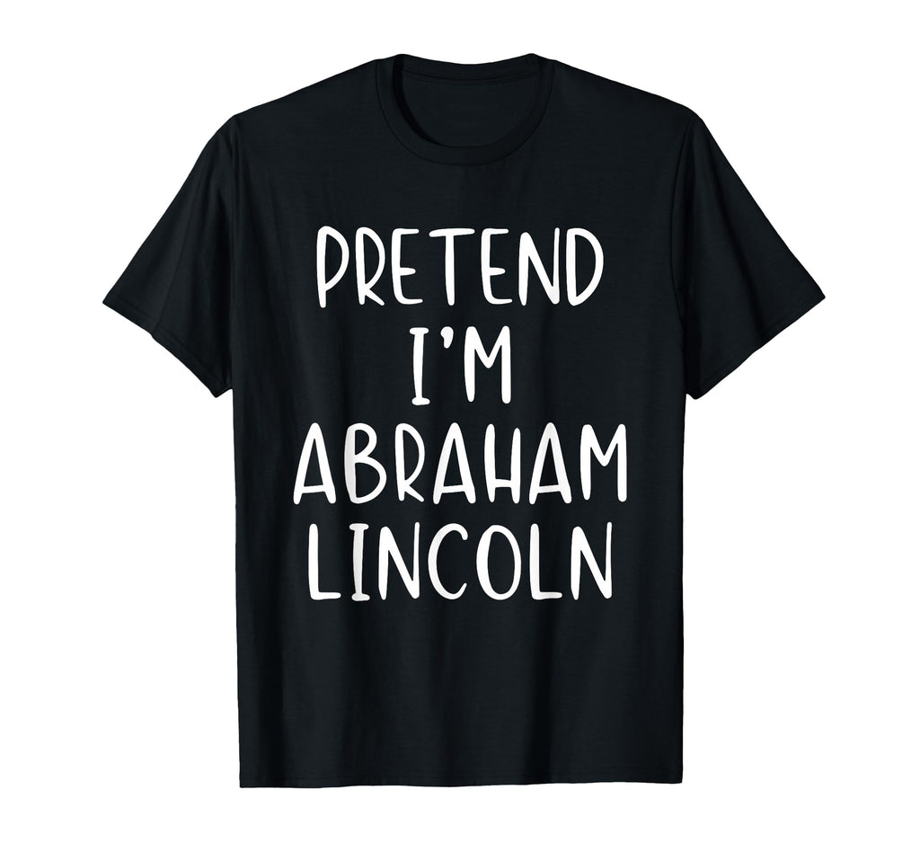 Pretend Im Abraham Lincoln Abe T-Shirt - Custom Art Print Men Women - T-Shirt, Sweatshirt, Hoodie