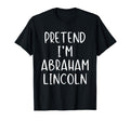 Pretend Im Abraham Lincoln Abe T-Shirt - Custom Art Print Men Women - T-Shirt, Sweatshirt, Hoodie