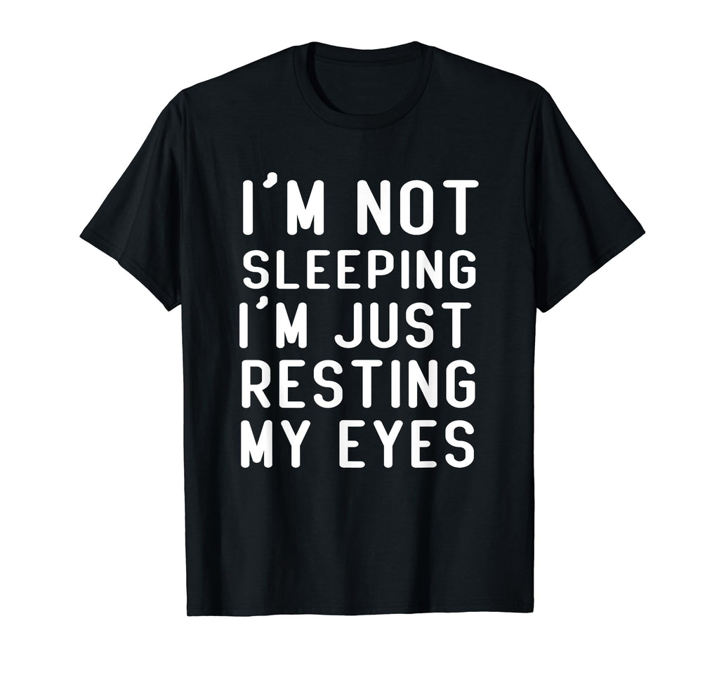 Im Not Sleeping Im Just Resting My Eyes T-Shirt - Unique Graphic Men Women - T-Shirt, Sweatshirt, Hoodie
