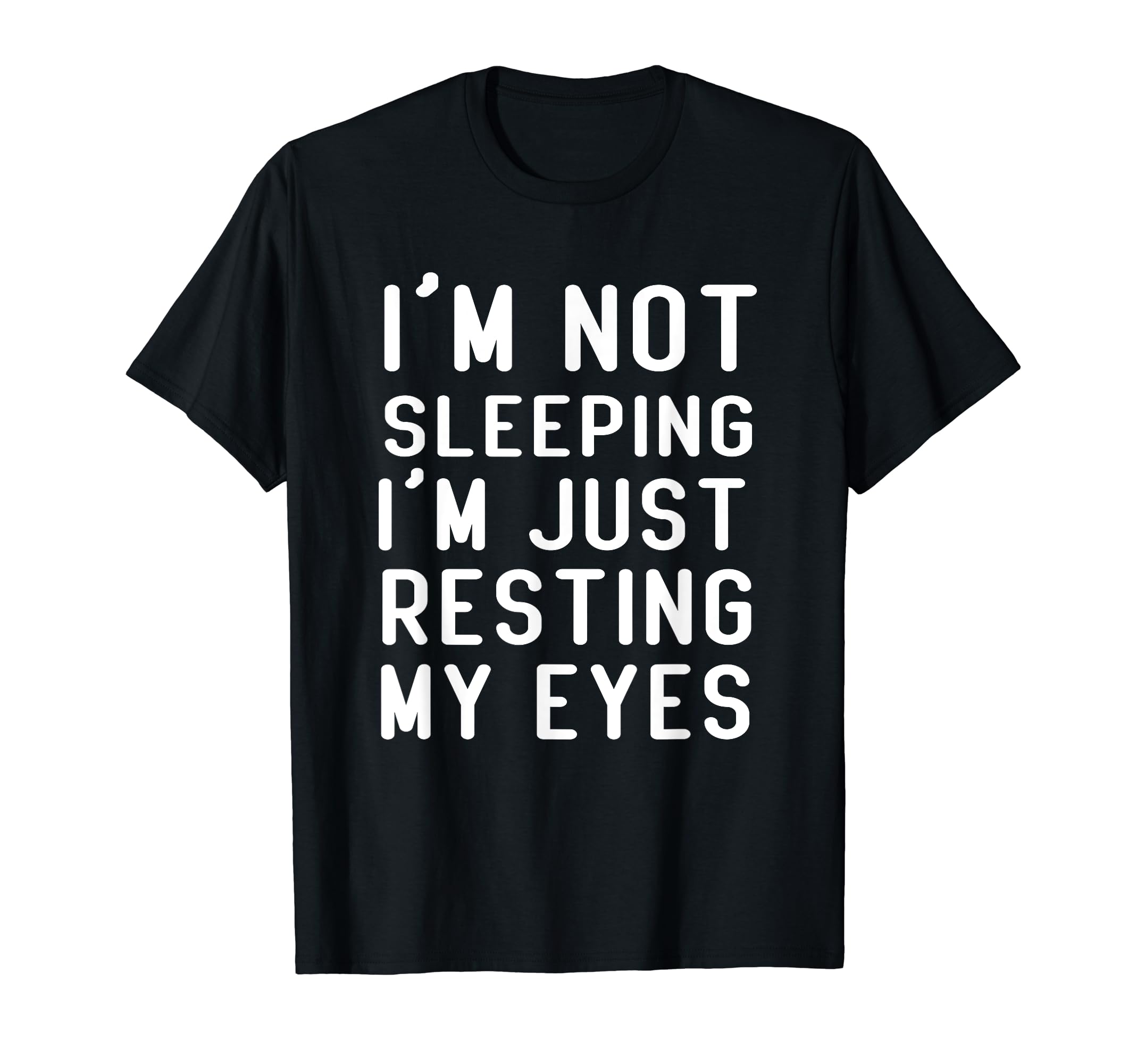 Im Not Sleeping Im Just Resting My Eyes T-Shirt - Unique Graphic Men Women - T-Shirt, Sweatshirt, Hoodie