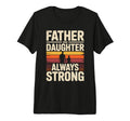 Father And Daughter Always Strong Proud T-Shirt - Custom Art Print Unisex - T-Shirt, Sweatshirt, Hoodie